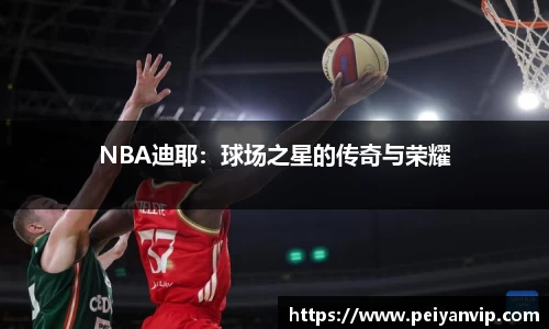 NBA迪耶：球场之星的传奇与荣耀